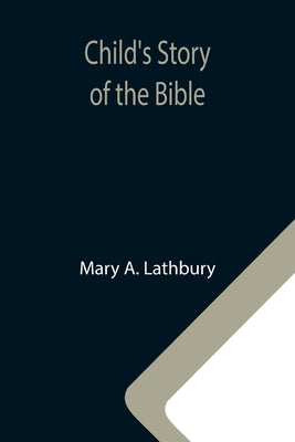 Child's Story of the Bible by A. Lathbury, Mary