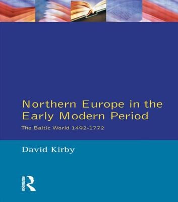 Northern Europe in the Early Modern Period: The Baltic World 1492-1772 by Kirby, D. G.