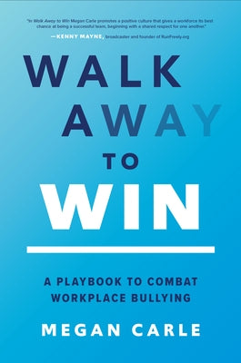 Walk Away to Win: A Playbook to Combat Workplace Bullying by Carle, Megan