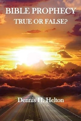 Bible Prophecy, True or False by Helton, Dennis H.