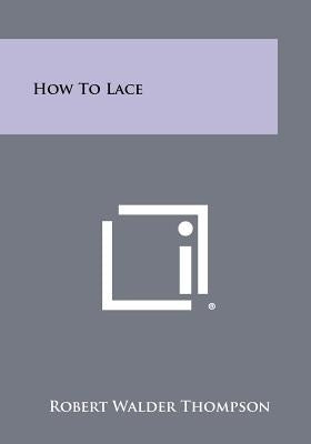 How To Lace by Thompson, Robert Walder