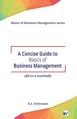 A Concise Guide to Basics of Business Management by A. S. Srinivasan