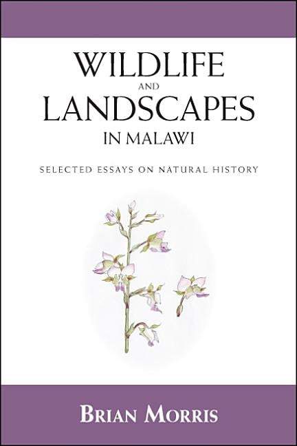 Wildlife and Landscapes in Malawi: Selected Essays on Natural History by Morris, Brian