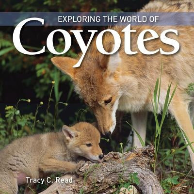 Exploring the World of Coyotes by Read, Tracy C.