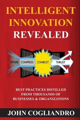 Intelligent Innovation Revealed: Best Practices Distilled from Thousands of Business & Organizations by Cogliandro, John