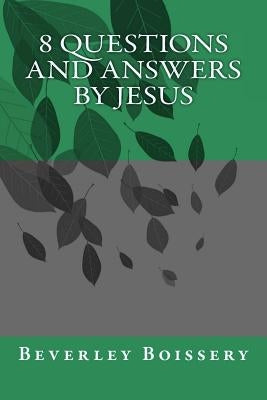 8 QUESTIONS and ANSWERS by JESUS by Boissery, Beverley