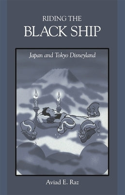 Riding the Black Ship: Japan and Tokyo Disneyland by Raz, Aviad E.