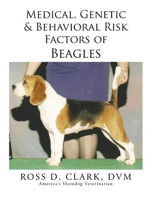 Medical, Genetic & Behavioral Risk Factors of Beagles by Clark, DVM Ross D.