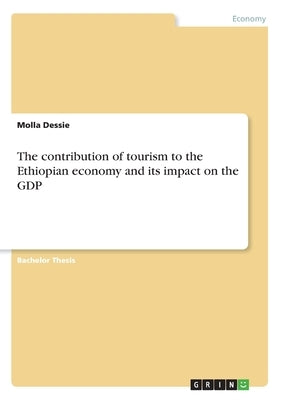 The contribution of tourism to the Ethiopian economy and its impact on the GDP by Dessie, Molla