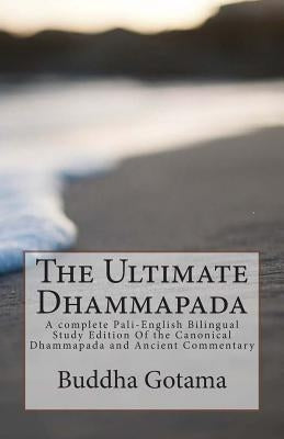 The Ultimate Dhammapada: A complete Pali-English Bilingual Study Edition Of the Canonical Dhammapada and Ancient Commentary by Lopin, Lennart