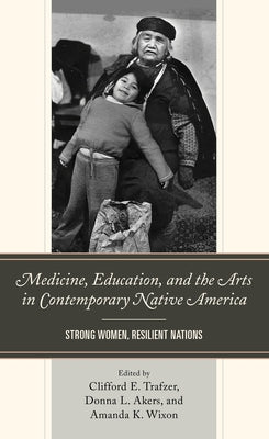 Medicine, Education, and the Arts in Contemporary Native America: Strong Women, Resilient Nations by Trafzer, Clifford E.