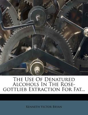 The Use of Denatured Alcohols in the Rose-Gottlieb Extraction for Fat... by Bryan, Kenneth Victor