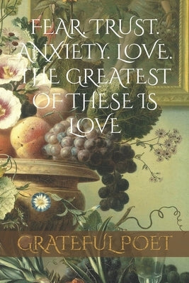 Fear. Trust. Anxiety. Love. The Greatest of These is Love by Wenner, Zane