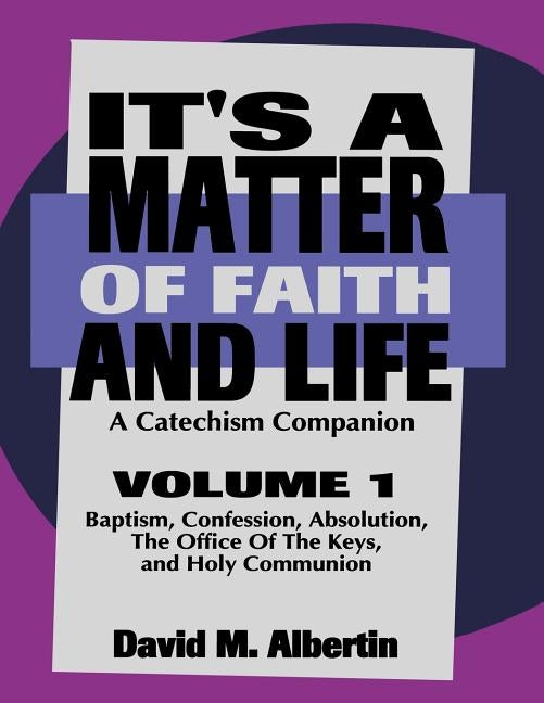 It's A Matter Of Faith And Life Volume 1: A Catechism Companion by Albertin, David M.