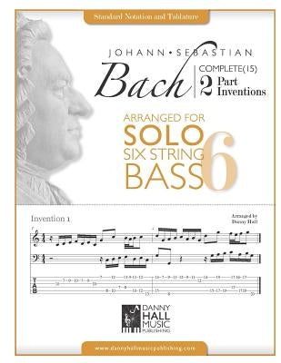 J.S.Bach Complete 2 Part Inventions Arranged for Six String Solo Bass by Hall, Danny