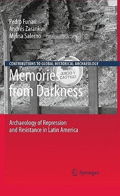 Memories from Darkness: Archaeology of Repression and Resistance in Latin America by Funari, Pedro