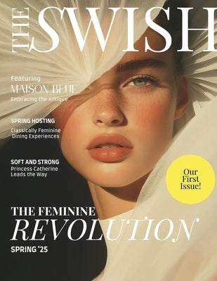 The Swish Magazine Spring 2025 Issue: The Feminine Revolution by Owens, Holly