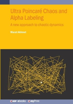 Ultra Poincaré Chaos and Alpha Labeling: A new approach to chaotic dynamics by Akhmet, Marat