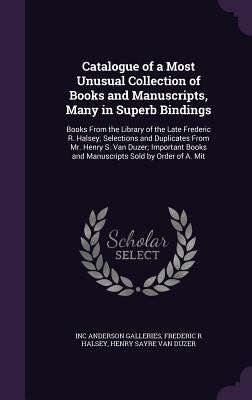 Catalogue of a Most Unusual Collection of Books and Manuscripts, Many in Superb Bindings: Books From the Library of the Late Frederic R. Halsey; Selec by Anderson Galleries, Inc