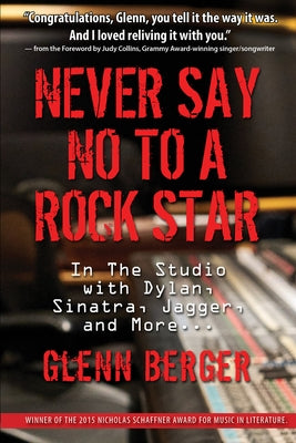 Never Say No to a Rock Star: In the Studio with Dylan, Sinatatra, Jagger and More by Berger, Glenn