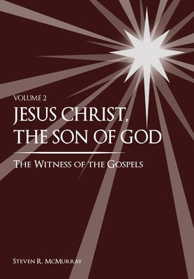 Jesus Christ, the Son of God, the Witness of the Gospels by McMurray, Steven R.