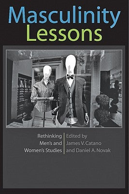 Masculinity Lessons: Rethinking Men's and Women's Studies by Catano, James V.