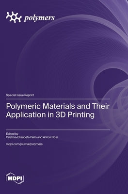 Polymeric Materials and Their Application in 3D Printing by Pelin, Cristina-Elisabeta