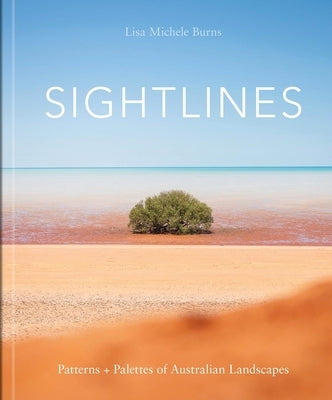 Sightlines: Patterns + Palettes of Australian Landscapes by Michelle Burns, Lisa