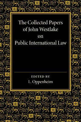 The Collected Papers of John Westlake on Public International Law by Oppenheim, Lassa