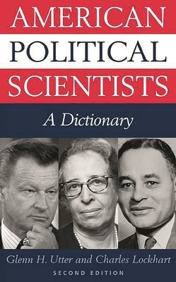 American Political Scientists: A Dictionary by Utter, Glenn