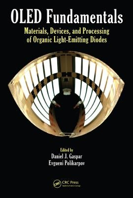 OLED Fundamentals: Materials, Devices, and Processing of Organic Light-Emitting Diodes by Gaspar, Daniel J.
