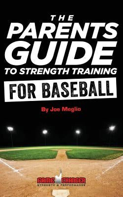 The Parent's Guide To Strength Training For Baseball by Meglio, Joe