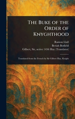 The Buke of the Order of Knyghthood by Llull, Ramon