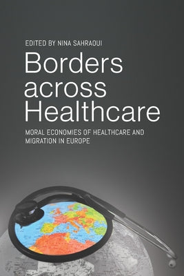 Borders Across Healthcare: Moral Economies of Healthcare and Migration in Europe by Sahraoui, Nina