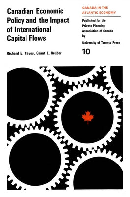Canadian Economic Policy and the Impact of International Capital Flows by Caves, Richard