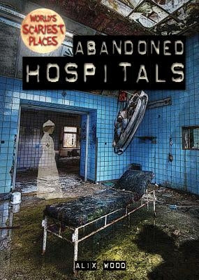 Abandoned Hospitals by Wood, Alix
