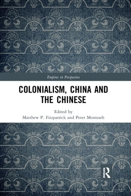 Colonialism, China and the Chinese: Amidst Empires by Monteath, Peter