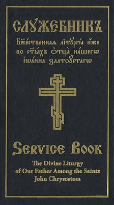 The Divine Liturgy of Our Father Among the Saints John Chrysostom: Slavonic-English Parallel Text by Monastery, Holy Trinity
