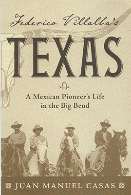 Federico Villalba's Texas: The Story of a Mexican Pioneer's Life in the Big Bend by Casas, Juan Manuel