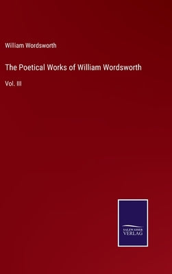 The Poetical Works of William Wordsworth: Vol. III by Wordsworth, William
