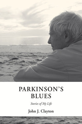 Parkinson's Blues: Stories of My Life by Clayton, John J.