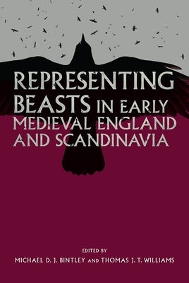 Representing Beasts in Early Medieval England and Scandinavia by Bintley, Michael