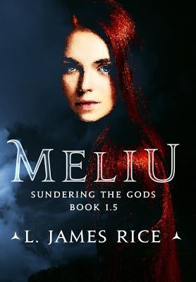 Meliu: Sundering the Gods Book 1.5 by Rice, L. James
