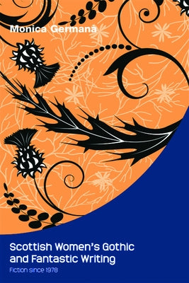 Scottish Women's Gothic and Fantastic Writing: Fiction Since 1978 by Germanà, Monica