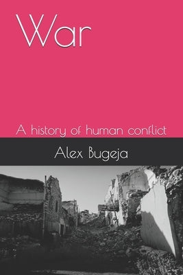 War: A history of human conflict by Bugeja, Alex