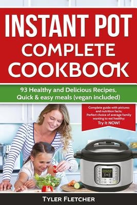 Instant Pot Cookbook. 93 Healthy and Delicious Recipes, Quick & easy meals (vegan included) by Fletcher, Tyler