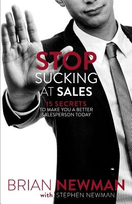 Stop Sucking At Sales: 15 Secrets to Make You a Better Salesperson Today by Newman, Stephen