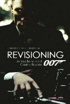 Revisioning 007: James Bond and Casino Royale by Lindner, Christoph