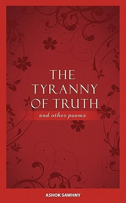 The Tyranny of Truth and Other Poems by Sawhny, Ashok