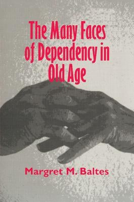 The Many Faces of Dependency in Old Age by Baltes, Margret M.